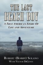 Cover of "The Last Beach Boy: A True American Story of Life and Adventure" by Robert (Bobby) Solano